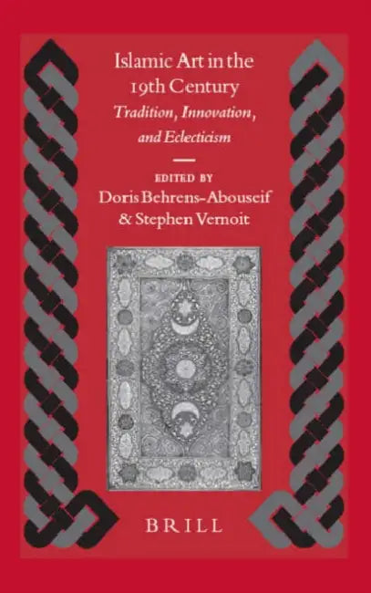 Islamic Art in the 19th Century: Tradition, Innovation, and Eclecticism by Doris Behrens-Abouseif, Stephen Vernoit