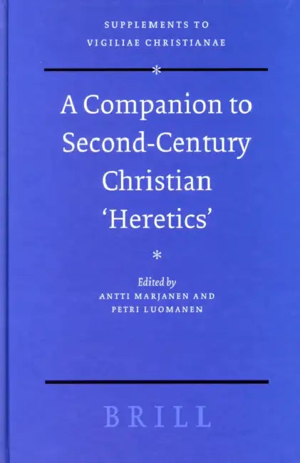 A Companion to Second-Century Christian 'Heretics' by Antti Marjanen, Petri Luomanen