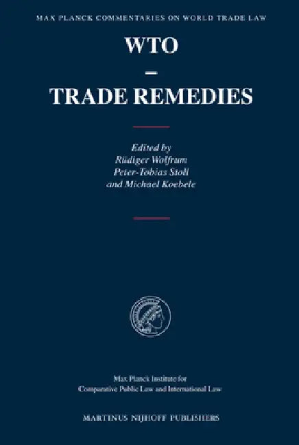 Wto - Trade Remedies by Rüdiger Wolfrum, Peter-Tobias Stoll, Michael Koebele