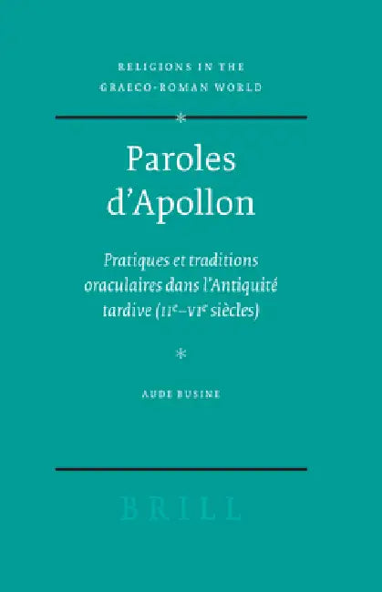 Paroles d'Apollon: Pratiques Et Traditions Oraculaires Dans l'Antiquité Tardive (IIe - Vie Siècles) by Aude Busine