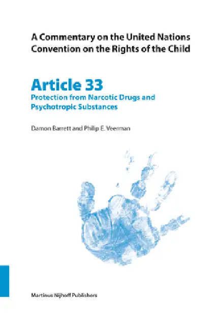 A Commentary on the United Nations Convention on the Rights of the Child, Article 33: Protection from Narcotic Drugs and Psychotropic Substances by Damon Barrett, Philip E. Veerman
