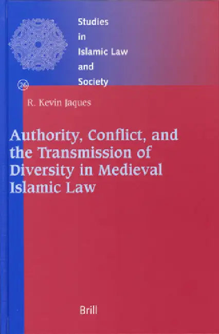 Authority, Conflict, and the Transmission of Diversity in Medieval Islamic Law by Kevin Jaques