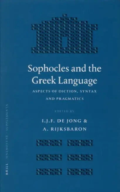 Sophocles and the Greek Language: Aspects of Diction, Syntax and Pragmatics by Albert Rijksbaron, Irene de Jong