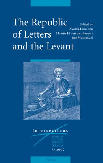 The Republic of Letters and the Levant by Alastair Hamilton, Maurits Van Den Boogert, Bart Westerweel