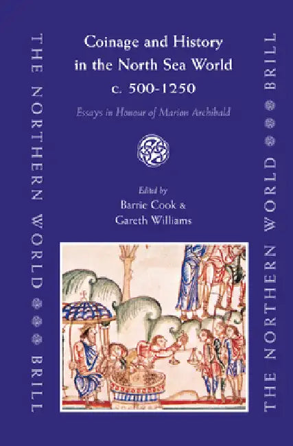 Coinage and History in the North Sea World, C. AD 500-1250: Essays in Honour of Marion Archibald by Barrie Cook, Gareth Williams