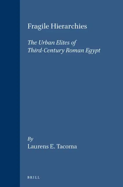 Fragile Hierarchies: The Urban Elites of Third-Century Roman Egypt by Laurens Tacoma