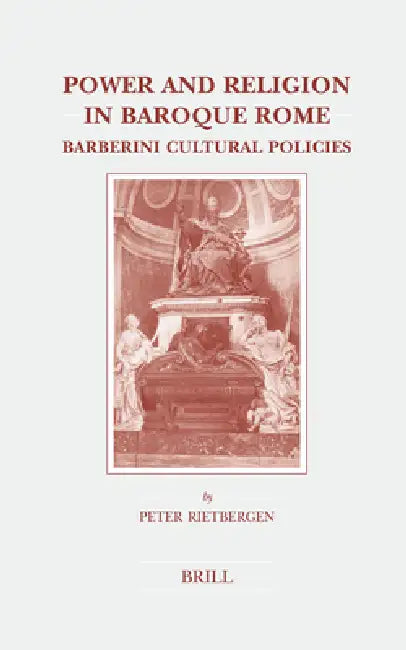 Power and Religion in Baroque Rome: Barberini Cultural Policies by Peter Rietbergen