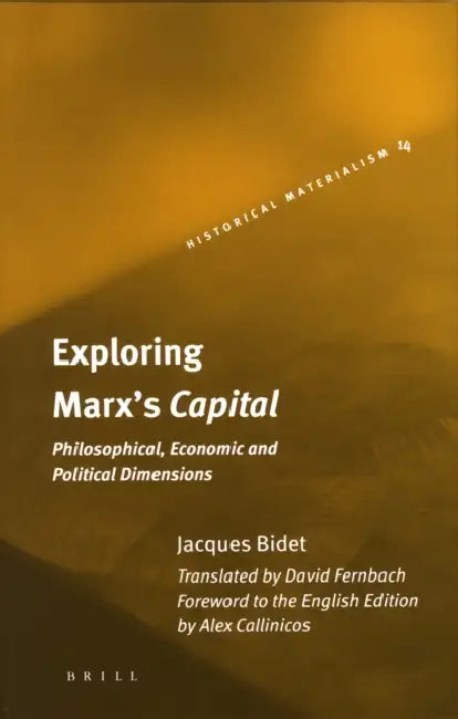 Exploring Marx's Capital: Philosophical, Economic and Political Dimensions by Alex Callinicos, David Fernbach, Jacques Bidet