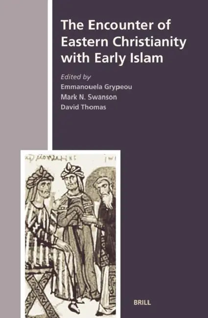 The Encounter of Eastern Christianity with Early Islam by Emmanouela Grypeou, Mark N. Swanson, David Thomas