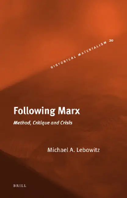 Following Marx: Method, Critique and Crisis by Michael Lebowitz