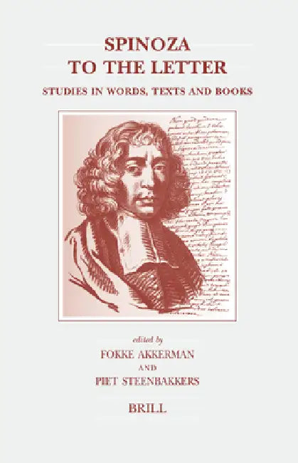 Spinoza to the Letter: Studies in Words, Texts and Books by F. Akkerman, Piet Steenbakkers
