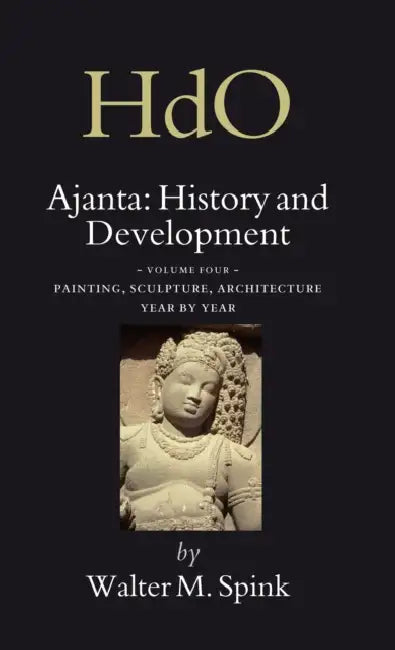 Ajanta: History and Development, Volume 4 Painting, Sculpture, Architecture - Year by Year by Walter Spink