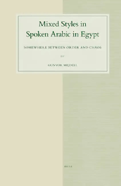 Mixed Styles in Spoken Arabic in Egypt: Somewhere Between Order and Chaos by Gunvor Mejdell