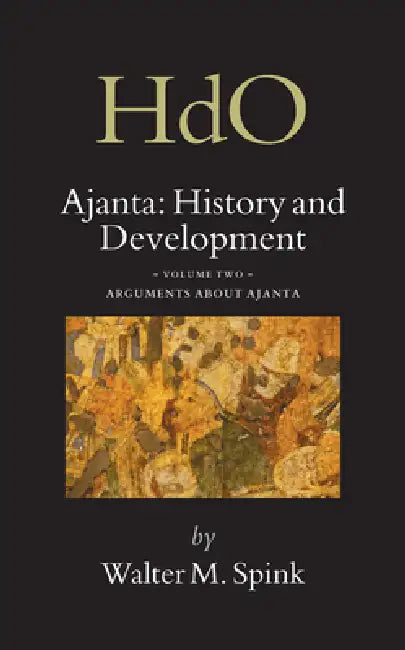 Ajanta: History and Development, Volume 2 Arguments about Ajanta by Walter Spink