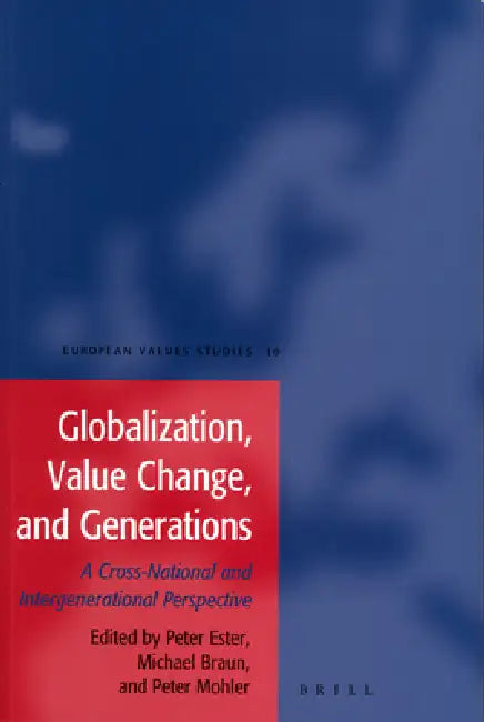 Globalization, Value Change and Generations: A Cross-National and Intergenerational Perspective by Peter Ester, Ludwig Braun, Peter Mohler