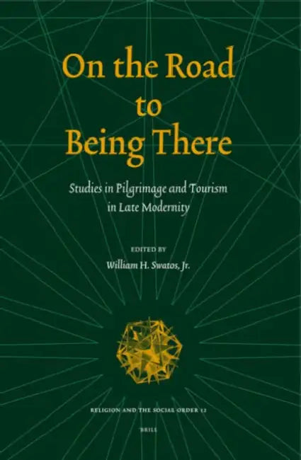 On the Road to Being There: Studies in Pilgrimage and Tourism in Late Modernity by William H. Swatos