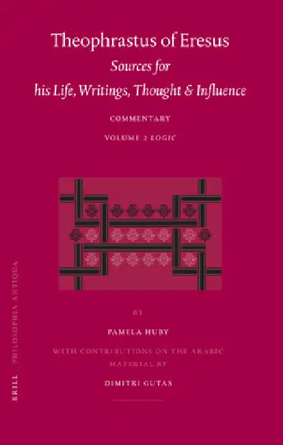 Theophrastus of Eresus. Sources for His Life, Writings, Thought and Influence: Commentary, Volume 2: Logic by Pamela Huby