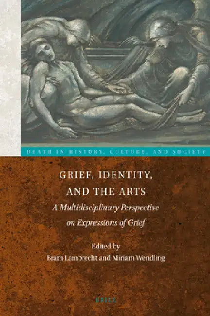 Grief, Identity, and the Arts: A Multidisciplinary Perspective on Expressions of Grief by Bram Lambrecht