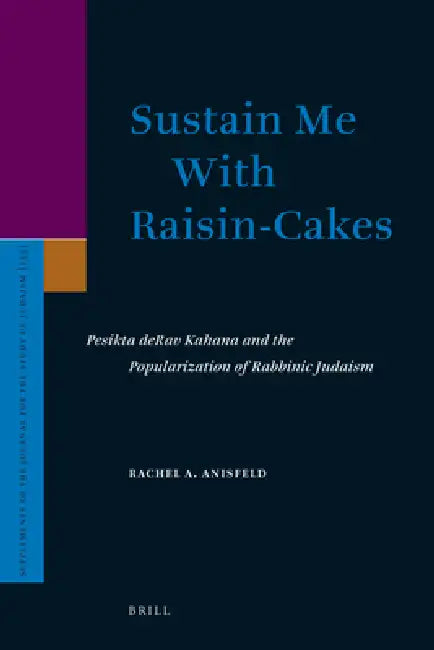 Sustain Me with Raisin-Cakes: Pesikta Derav Kahana and the Popularization of Rabbinic Judaism by Rachel Anisfeld