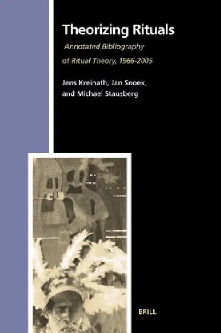 Theorizing Rituals, Volume 2: Annotated Bibliography of Ritual Theory, 1966-2005 by Jens Kreinath, J. a. M. Snoek, Michael Stausberg