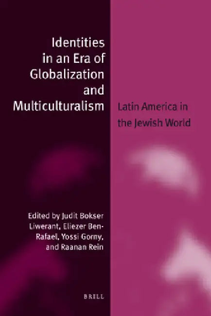 Identities in an Era of Globalization and Multiculturalism: Latin America in the Jewish World by Judit Bokser Liwerant, Eliezer Ben-Rafael, Yosef Gorny