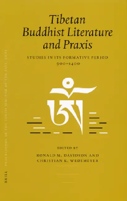 Proceedings of the Tenth Seminar of the Iats, 2003. Volume 4: Tibetan Buddhist Literature and PRAXIS: Studies in Its Formative Period, 900-1400 by Ronald Davidson, Christian Wedemeyer
