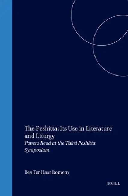 The Peshitta: Its Use in Literature and Liturgy: Papers Read at the Third Peshitta Symposium by Bas Ter Haar Romeny