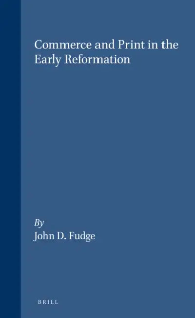 Commerce and Print in the Early Reformation by John Fudge