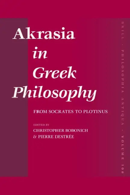 Akrasia in Greek Philosophy: From Socrates to Plotinus by Christopher Bobonich, Pierre Destrée