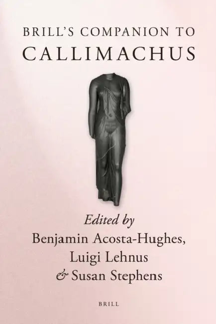 Brill's Companion to Callimachus by Benjamin Acosta-Hughes, Luigi Lehnus, Susan Stephens
