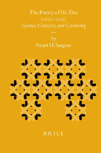 The Poetry of He Zhu (1052-1125): Genres, Contexts, and Creativity by Stuart Sargent