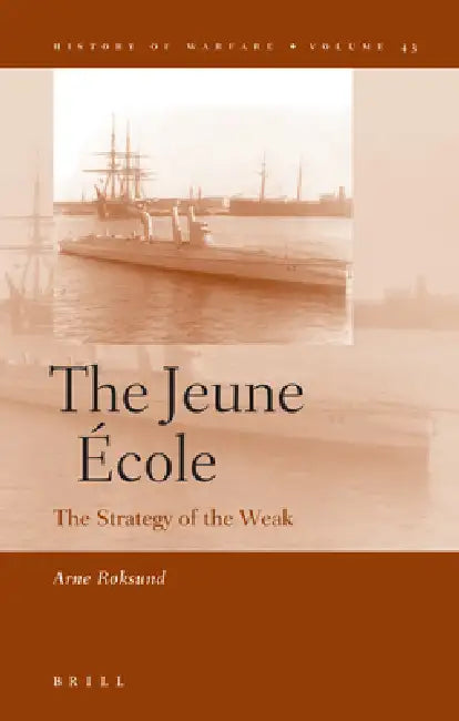 The Jeune École: The Strategy of the Weak by Arne Røksund