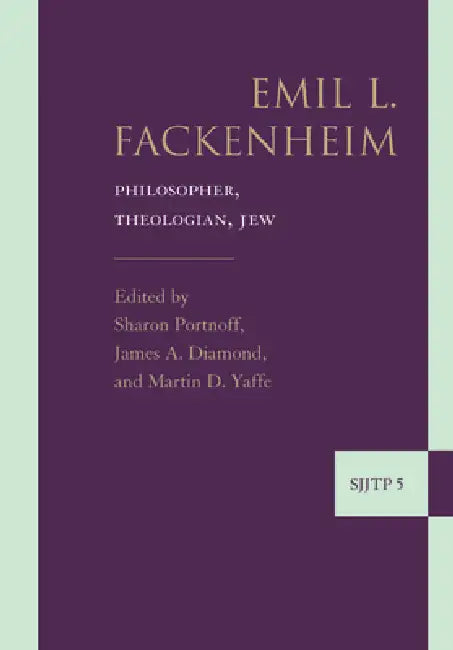Emil L. Fackenheim: Philosopher, Theologian, Jew by Sharon Portnoff, Jim Diamond, Martin Yaffe