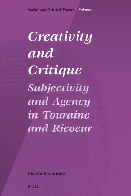 Creativity and Critique: Subjectivity and Agency in Touraine and Ricoeur by Glenda Ballantyne