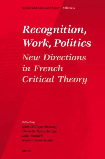 Recognition, Work, Politics: New Directions in French Critical Theory by Jean-Philippe Dr Deranty, Danielle Petherbridge, J. Rundell