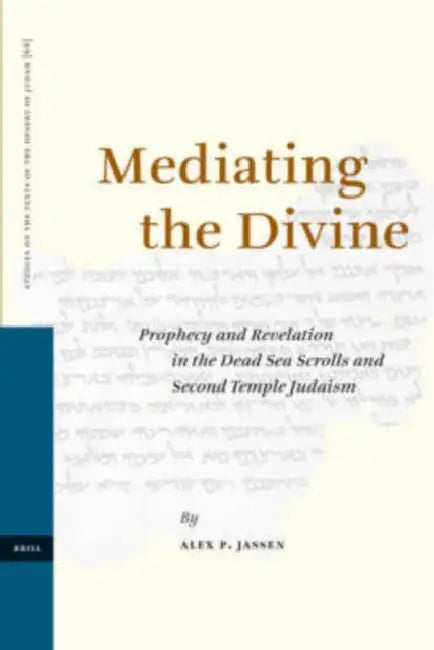 Mediating the Divine: Prophecy and Revelation in the Dead Sea Scrolls and Second Temple Judaism by Alex Jassen