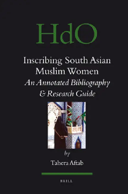 Inscribing South Asian Muslim Women: An Annotated Bibliogaphy & Research Guide by Tahera Aftab