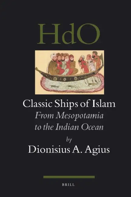 Classic Ships of Islam: From Mesopotamia to the Indian Ocean by Dionysius A. Agius