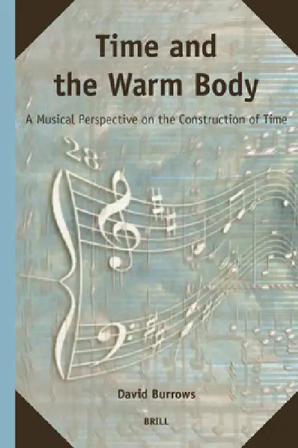 Time and the Warm Body: A Musical Perspective on the Construction of Time by David Burrows