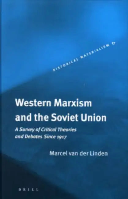 Western Marxism and the Soviet Union: A Survey of Critical Theories and Debates Since 1917 by Marcel Van Der Linden