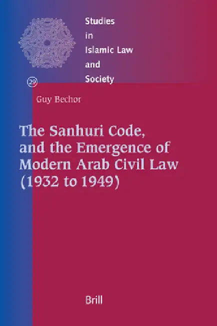 The Sanhuri Code, and the Emergence of Modern Arab Civil Law (1932 to 1949) by Guy Bechor