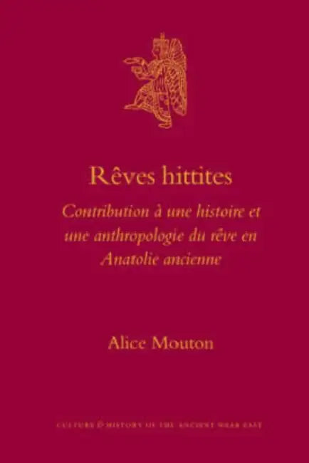 Rêves Hittites: Contribution À Une Histoire Et Une Anthropologie Du Rêve En Anatolie Ancienne by Alice Mouton