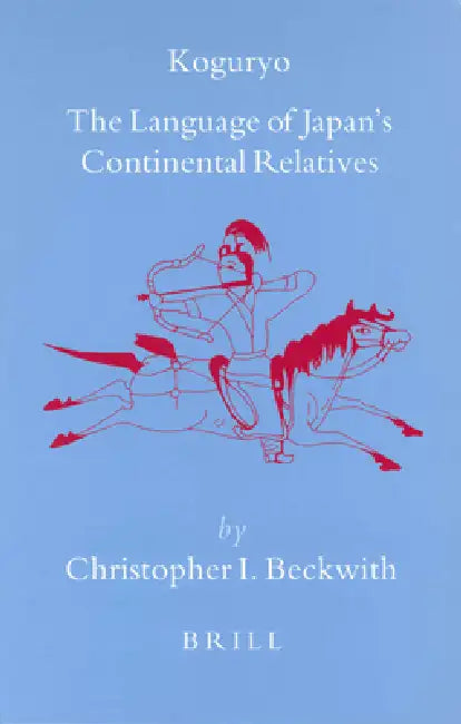 Koguryo: The Language of Japan's Continental Relatives: An Introduction to the Historical-Comparative Study of the Japanese-Koguryoic Languages, with by Christopher Beckwith