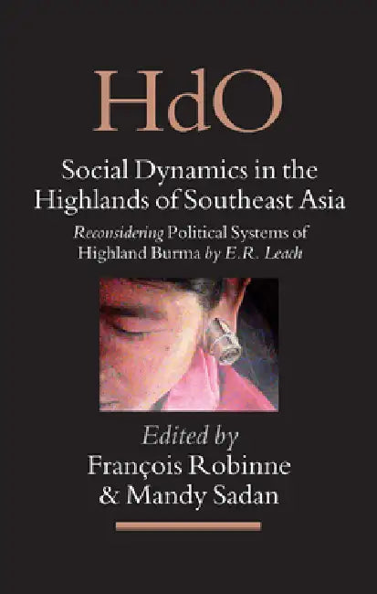 Social Dynamics in the Highlands of Southeast Asia: Reconsidering Political Systems of Highland Burma by E.R. Leach by François Robinne, Mandy Sadan