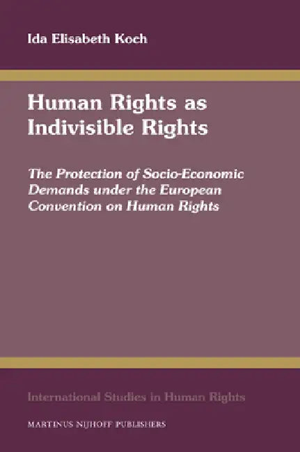 Human Rights as Indivisible Rights: The Protection of Socio-Economic Demands Under the European Convention on Human Rights by Ida Koch