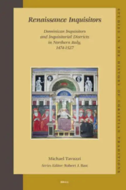 Renaissance Inquisitors: Dominican Inquisitors and Inquisitorial Districts in Northern Italy, 1474-1527 by Michael Tavuzzi