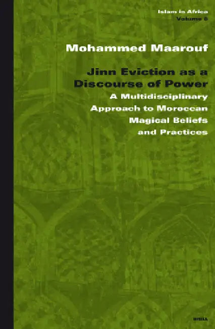Jinn Eviction as a Discourse of Power: A Multidisciplinary Approach to Moroccan Magical Beliefs and Practices by Mohammed Maarouf