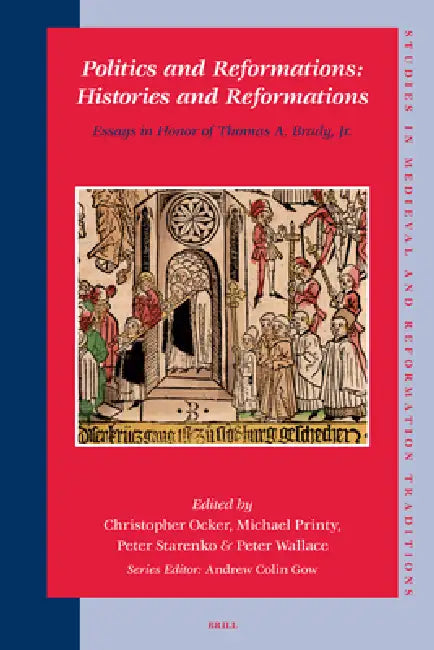 Politics and Reformations: Histories and Reformations: Essays in Honor of Thomas A. Brady, Jr. by Christopher Ocker, Michael Printy, Peter Starenko