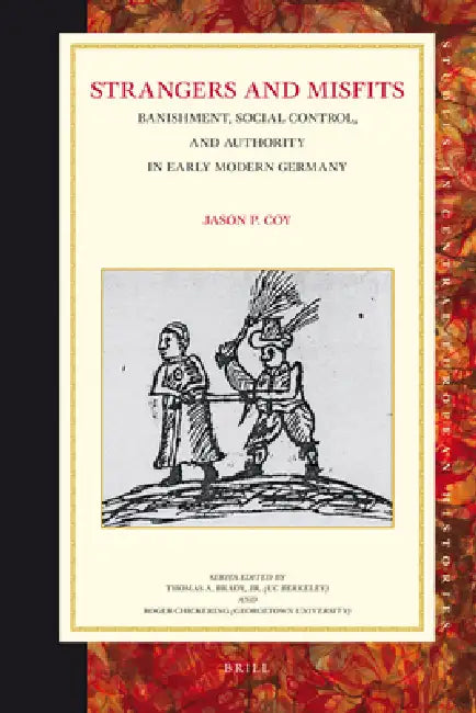 Strangers and Misfits: Banishment, Social Control, and Authority in Early Modern Germany by Jason Coy