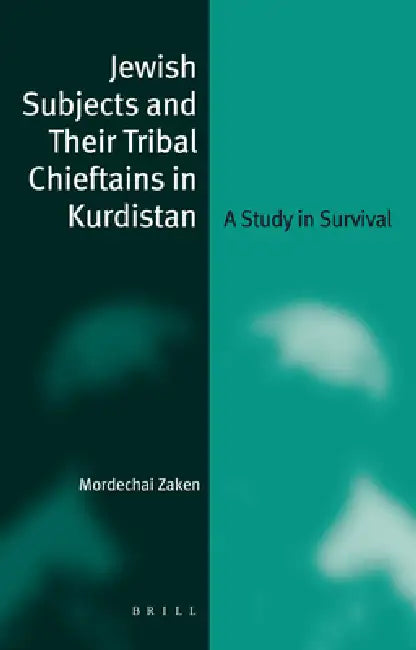 Jewish Subjects and Their Tribal Chieftains in Kurdistan: A Study in Survival by Mordechai Zaken